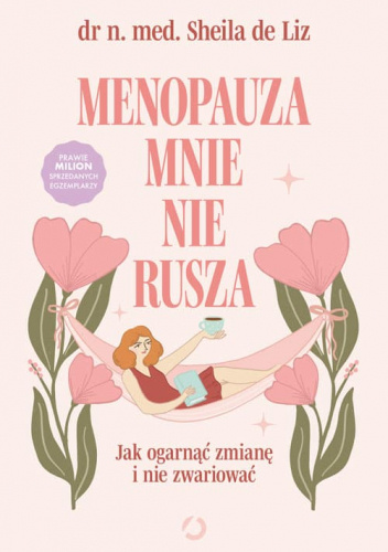 Menopauza mnie nie rusza. Jak ogarnąć zmianę i nie zwariować