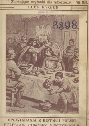 Opowiadania z historji Polski: Bolesław Chrobry, Mieczysław II, Kazimierz Odnowiciel, Bolesław Śmiały