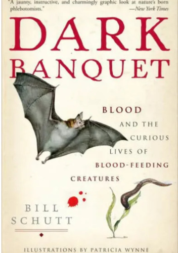Dark Banquet: Blood and the Curious Lives of Blood-Feeding Creatures