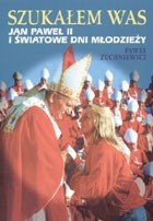 Szukałem was. Jan Paweł II i Światowe Dni Młodzieży
