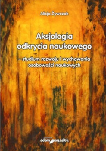 Aksjologia odkrycia naukowego – studium rozwoju i wychowania osobowości naukowych