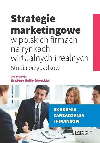 Strategie marketingowe w polskich firmach na rynkach wirtualnych i realnych. Studia przypadków