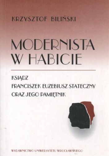 Modernista w habicie: Ksiądz Franciszek Euzebiusz Stateczny oraz jego pamiętnik