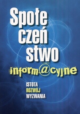 Społeczeństwo informacyjne. Istota, rozwój, wyzwania