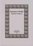 Kazimierz Wielki. Historia i tradycja