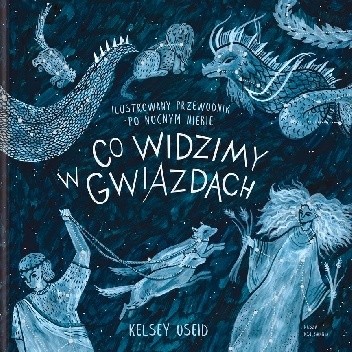 Co widzimy w gwiazdach. Ilustrowany przewodnik po nocnym niebie