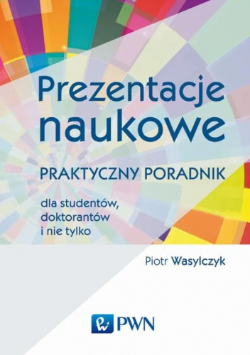 Prezentacje naukowe. Praktyczny poradnik dla studentów, doktorantów i nie tylko