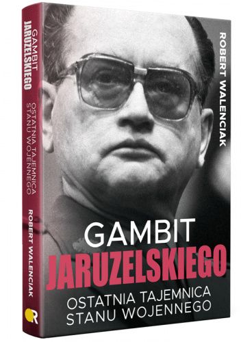 Gambit Jaruzelskiego. Ostatnia tajemnica stanu wojennego