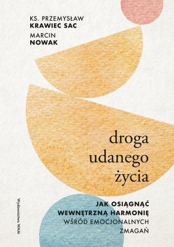 Droga udanego życia. Jak osiągnąć wewnętrzną harmonię wśród emocjonalnych zmagań