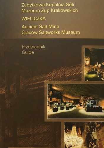 Zabytkowa Kopalnia Soli. Muzeum Żup Krakowskich Wieliczka. Przewodnik / Ancient Salt Mine. Cracow Saltworks Museum. Guide