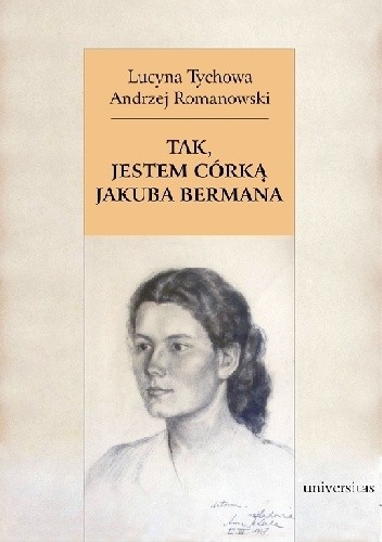 Tak, jestem córką Jakuba Bermana. Z Lucyną Tychową rozmawia Andrzej Romanowski