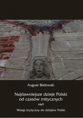 Najdawniejsze dzieje Polski od czasów mitycznych, czyli wstęp krytyczny do dziejów Polski