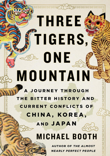 Three Tigers, One Mountain: A Journey Through the Bitter History and Current Conflicts of China, Korea, and Japan