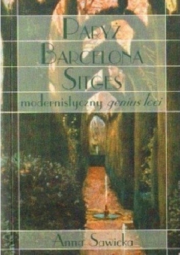 Paryż - Barcelona - Sitges. Modernistyczny genius loci w Katalonii z perspektywy Santiago Rusiñola