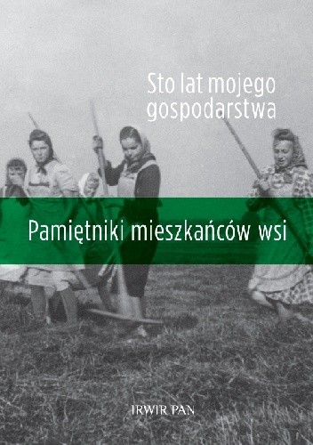 Sto lat mojego gospodarstwa. Pamiętniki mieszkańców wsi