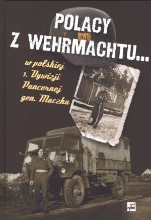 Polacy z Wehrmachtu w polskiej 1. Dywizji Pancernej gen. Maczka