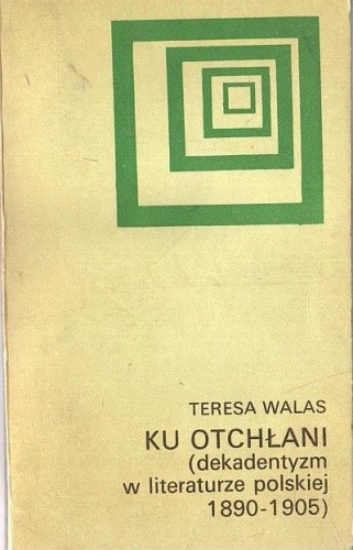 Ku otchłani: Dekadentyzm w literaturze polskiej 1890-1905