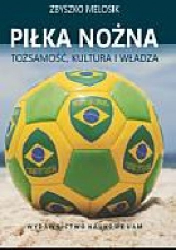 Piłka nożna. Tożsamość, kultura i władza