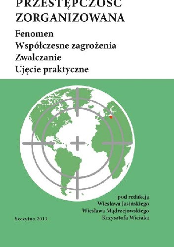 Przestępczość zorganizowana. Fenomen, współczesne zagrożenia, zwalczanie, ujęcie praktyczne