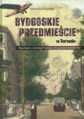 Bydgoskie Przedmieście w Toruniu. Pocztówki z kolekcji Tamary i Krzysztofa Klunderów