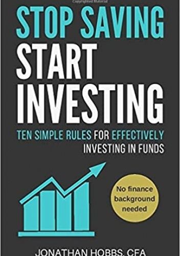 Stop Saving Start Investing: Ten Simple Rules for Effectively Investing in Funds