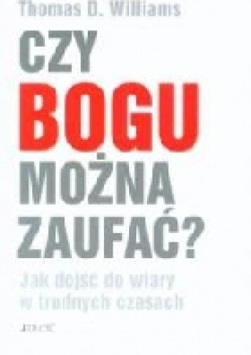Czy Bogu można zaufać? Jak dojść do wiary w trudnych czasach