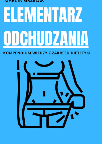 Elementarz odchudzania: Kompendium wiedzy z zakresu dietetyki