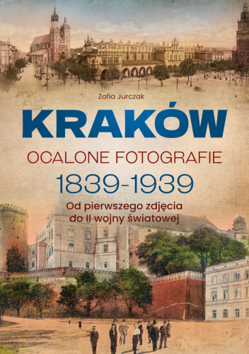 Kraków. Ocalone fotografie 1839-1939