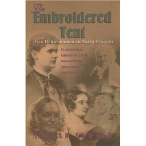 The Embroidered Tent: Five Gentlewomen in Early Canada