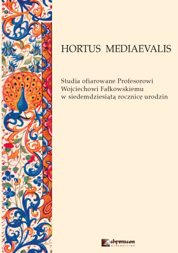 Hortus Mediaevalis. Studia ofiarowane Profesorowi Wojciechowi Fałkowskiemu w siedemdziesiątą rocznicę urodzin