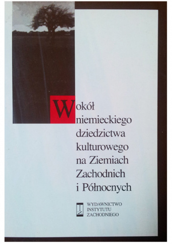 WOKÓŁ NIEMIECKIEGO DZIEDZICTWA KULTUROWEGO NA ZIEMIACH ZACHODNICH I PÓŁNOCNYCH