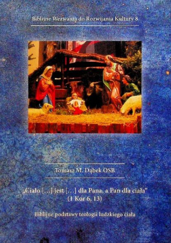 "Ciało (...) jest (...) dla Pana, a Pan dla ciała" (1 Kor 6, 13) Biblijne podstawy teologii ludzkiego ciała