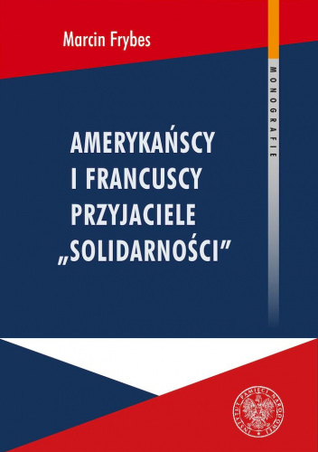 Amerykańscy i francuscy przyjaciele Solidarności Reakcje społeczne na „Solidarność” we Francji i USA w latach 1980-1989