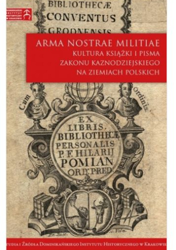 Arma nostrae militiae. Kultura książki i pisma Zakonu Kaznodziejskiego na ziemiach polskich