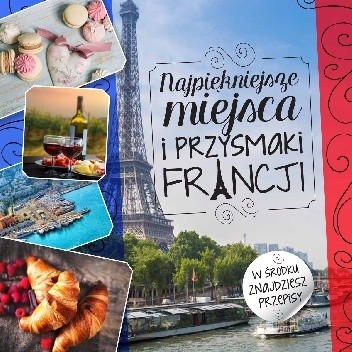 Najpiękniejsze miejsca i przysmaki Francji