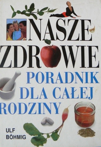 Nasze zdrowie. Poradnik dla całej rodziny