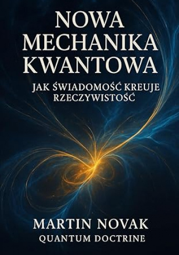 Nowa Mechanika Kwantowa. Jak świadomość kreuje rzeczywistość