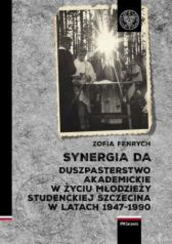 Synergia DA Duszpasterstwo akademickie w życiu młodzieży studenckiej Szczecina w latach 1947–1990