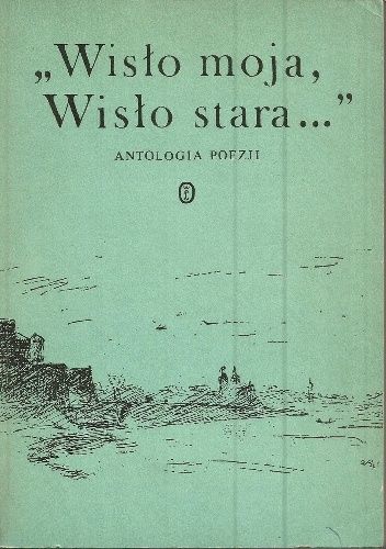 "Wisło moja, Wisło stara...". Antologia poezji