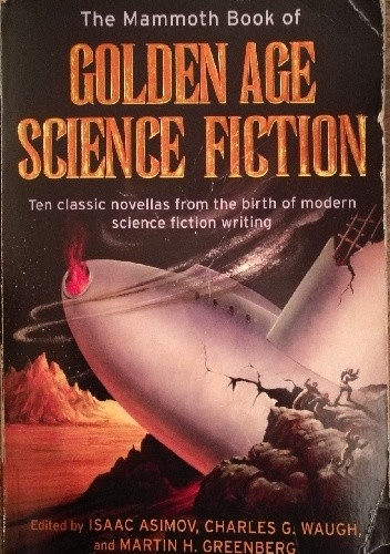 The Mammoth Book of Golden Age Science Fiction: Ten Classic Stories from the Birth of Modern Science Fiction Writing